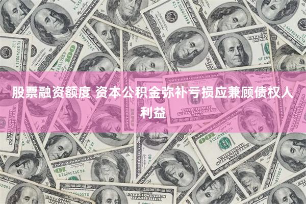 股票融资额度 资本公积金弥补亏损应兼顾债权人利益