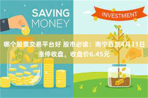 哪个股票交易平台好 股市必读：南宁百货4月11日涨停收盘，收盘价6.45元