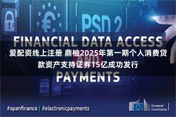 爱配资线上注册 鼎柚2025年第一期个人消费贷款资产支持证券15亿成功发行